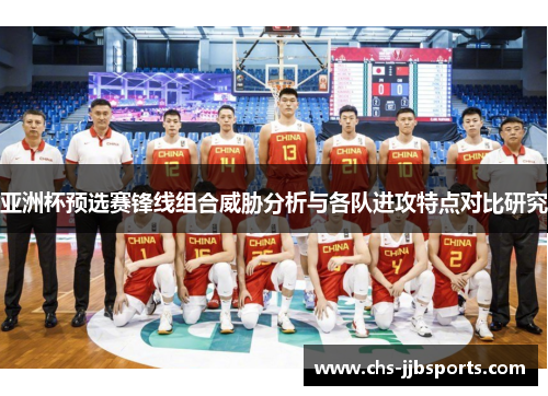 亚洲杯预选赛锋线组合威胁分析与各队进攻特点对比研究