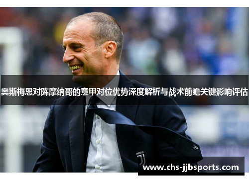 奥斯梅恩对阵摩纳哥的意甲对位优势深度解析与战术前瞻关键影响评估 奥斯梅恩对阵摩纳哥的意甲对位优势深度解析与战术前瞻关键影响评估