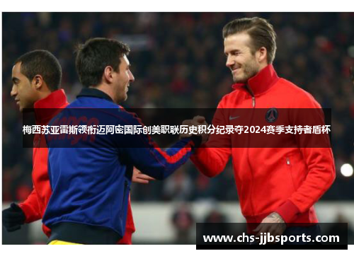 梅西苏亚雷斯领衔迈阿密国际创美职联历史积分纪录夺2024赛季支持者盾杯 梅西苏亚雷斯领衔迈阿密国际创美职联历史积分纪录夺2024赛季支持者盾杯
