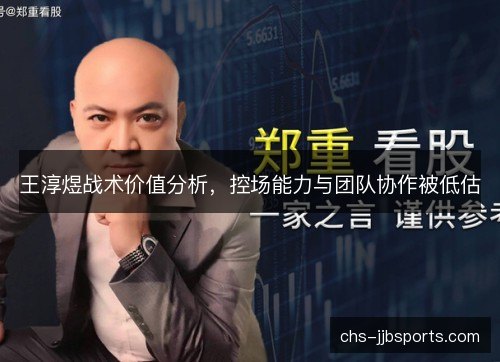 王淳煜战术价值分析，控场能力与团队协作被低估
